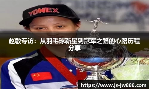 赵敏专访：从羽毛球新星到冠军之路的心路历程分享