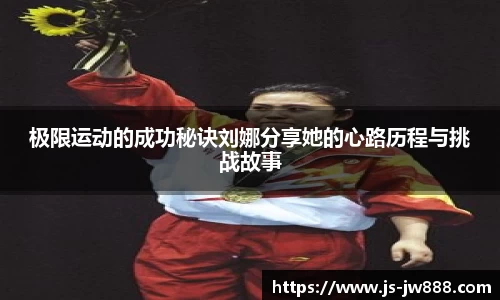 极限运动的成功秘诀刘娜分享她的心路历程与挑战故事