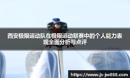 西安极限运动队在极限运动联赛中的个人能力表现全面分析与点评
